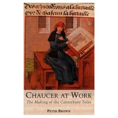 Chaucer at Work: Tworzenie Opowieści kanterberyjskich - Chaucer at Work: The Making of The Canterbury Tales