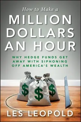 Jak zarobić milion dolarów w godzinę: Dlaczego funduszom hedgingowym udaje się uszczknąć z amerykańskiego bogactwa? - How to Make a Million Dollars an Hour: Why Hedge Funds Get Away with Siphoning Off America's Wealth