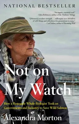 Nie na mojej warcie: Jak renegat biologii wielorybów podjął walkę z rządami i przemysłem, by ocalić dzikiego łososia - Not on My Watch: How a Renegade Whale Biologist Took on Governments and Industry to Save Wild Salmon