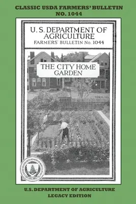 The City Home Garden (Legacy Edition): Klasyczny biuletyn rolniczy USDA nr 1044 ze wskazówkami i tradycyjnymi metodami zrównoważonego ogrodnictwa i permu - The City Home Garden (Legacy Edition): The Classic USDA Farmers' Bulletin No. 1044 With Tips And Traditional Methods In Sustainable Gardening And Perm