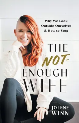 Niewystarczająca żona: dlaczego szukamy poza sobą i jak przestać - The Not-Enough Wife: Why We Look Outside Ourselves & How to Stop