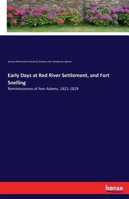 Wczesne dni w Red River Settlement i Fort Snelling: Wspomnienia Ann Adams, 1821-1829 - Early Days at Red River Settlement, and Fort Snelling: Reminiscences of Ann Adams, 1821-1829