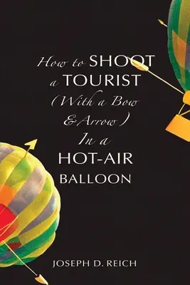 Jak zastrzelić turystę (z łuku i strzały) w balonie na ogrzane powietrze - How to Shoot a Tourist (With a Bow & Arrow) In a Hot-Air Balloon