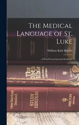 Medyczny język świętego Łukasza: Dowód z dowodów wewnętrznych - The Medical Language of St. Luke: A Proof From Internal Evidence