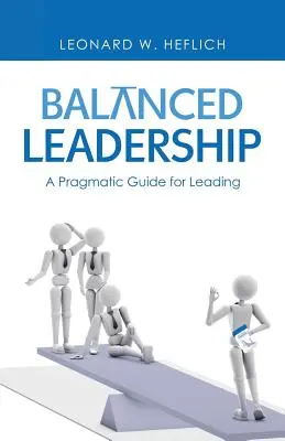 Zrównoważone przywództwo: Pragmatyczny przewodnik dla liderów - Balanced Leadership: A Pragmatic Guide for Leading