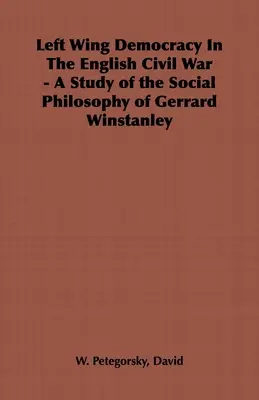 Lewicowa demokracja w angielskiej wojnie domowej - studium filozofii społecznej Gerrarda Winstanleya - Left Wing Democracy in the English Civil War - A Study of the Social Philosophy of Gerrard Winstanley