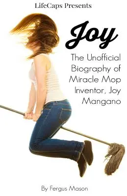 Joy: Nieoficjalna biografia wynalazczyni cudownego mopa, Joy Mangano - Joy: The Unofficial Biography of Miracle Mop Inventor, Joy Mangano