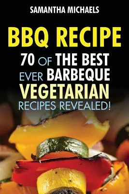 BBQ Recipe: 70 najlepszych wegetariańskich przepisów na grilla... Ujawnione! - BBQ Recipe: 70 of the Best Ever Barbecue Vegetarian Recipes...Revealed!