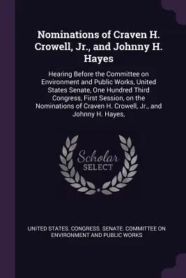 Nominacje Cravena H. Crowella, Jr. i Johnny'ego H. Hayesa: przesłuchanie przed Komisją Środowiska i Robót Publicznych Senatu Stanów Zjednoczonych, One Hu - Nominations of Craven H. Crowell, Jr., and Johnny H. Hayes: Hearing Before the Committee on Environment and Public Works, United States Senate, One Hu