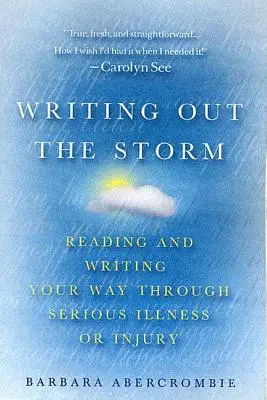 Writing Out the Storm: Czytając i pisząc swoją drogę przez poważną chorobę lub uraz - Writing Out the Storm: Reading and Writing Your Way Through Serious Illness or Injury