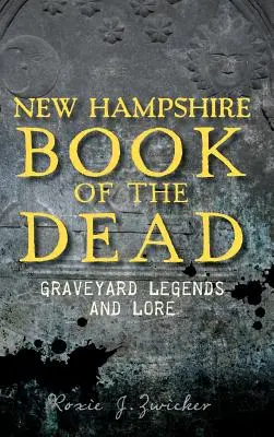 New Hampshire Book of the Dead: Legendy i wiedza o cmentarzach - New Hampshire Book of the Dead: Graveyard Legends and Lore