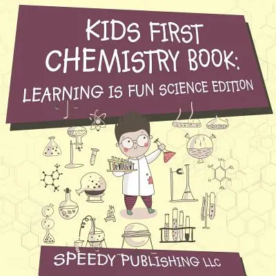 Pierwsza książka chemiczna dla dzieci: Nauka jest zabawą Wydanie naukowe - Kids First Chemistry Book: Learning is Fun Science Edition