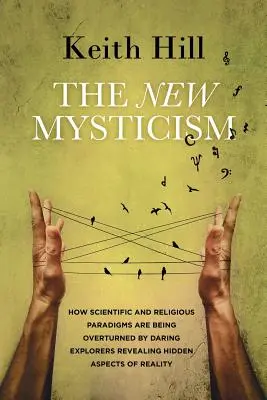 Nowy mistycyzm: Jak paradygmaty naukowe i religijne są obalane przez odważnych odkrywców ujawniających ukryte aspekty rzeczywistości - The New Mysticism: How scientific and religious paradigms are being overturned by daring explorers revealing hidden aspects of reality