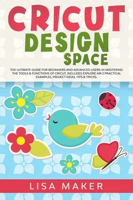 Cricut Design Space: Kompletny przewodnik dla początkujących i zaawansowanych użytkowników po narzędziach i funkcjach Cricut, w tym Explore Air. - Cricut Design Space: The Ultimate Guide for Beginners and Advanced Users in Mastering the Tools & Functions of Cricut, Includes Explore Air