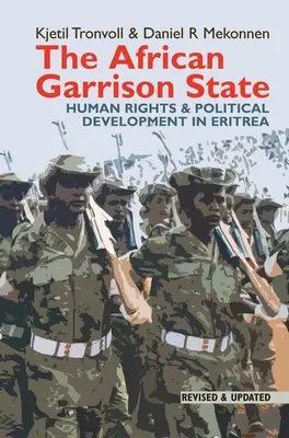 Afrykańskie państwo garnizonowe: Prawa człowieka i rozwój polityczny w Erytrei - poprawione i zaktualizowane - The African Garrison State: Human Rights & Political Development in Eritrea Revised and Updated