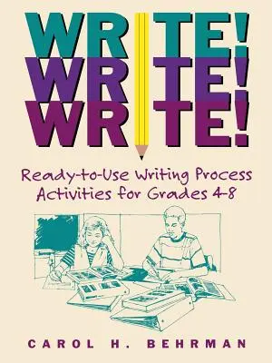 Pisz! Pisz! Pisz! Gotowe do użycia ćwiczenia z procesu pisania dla klas 4-8 - Write! Write! Write!: Ready-To-Use Writing Process Activities for Grades 4-8