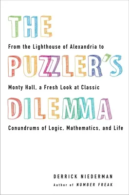 The Puzzler's Dilemma: Od latarni morskiej w Aleksandrii do Monty Halla - świeże spojrzenie na klasyczne zagadki logiczne, matematyczne i życiowe - The Puzzler's Dilemma: From the Lighthouse of Alexandria to Monty Hall, a Fresh Look at Classic Conundr ums of Logic, Mathematics, and Life