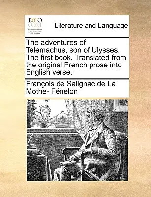 The Adventures of Telemachus, Son of Ulysses. the First Book. Przetłumaczone z oryginalnej francuskiej prozy na angielski werset. - The Adventures of Telemachus, Son of Ulysses. the First Book. Translated from the Original French Prose Into English Verse.