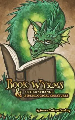 Wyrmy książkowe i inne dziwne stworzenia bibliologiczne: Przewodnik terenowy - Book Wyrms & Other Strange Bibliological Creatures: A Field Guide