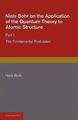 Niels Bohr o zastosowaniu teorii kwantowej do struktury atomu, część 1, podstawowe postulaty - Niels Bohr on the Application of the Quantum Theory to Atomic Structure, Part 1, the Fundamental Postulates