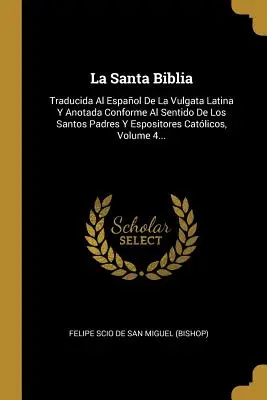 La Santa Biblia: Traducida Al Espaol De La Vulgata Latina Y Anotada Conforme Al Sentido De Los Santos Padres Y Espositores Catlicos,