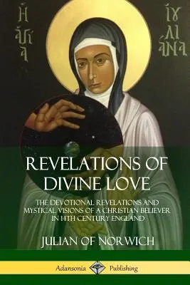 Objawienia Bożej Miłości: Dewocyjne objawienia i mistyczne wizje chrześcijanina wierzącego w XIV-wiecznej Anglii - Revelations of Divine Love: The Devotional Revelations and Mystical Visions of a Christian Believer in 14th Century England