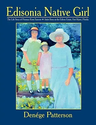 Edisonia Native Girl, historia życia Florence Keen Sansom, artystki urodzonej w posiadłości Edisonów w Fort Myers na Florydzie - Edisonia Native Girl, the Life Story of Florence Keen Sansom Artist Born on the Edison Estate, Fort Myers, Florida