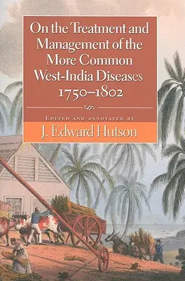 O leczeniu i zarządzaniu bardziej powszechnymi chorobami Indii Zachodnich, 1750-1802 - On the Treatment and Management of the More Common West-India Diseases, 1750-1802