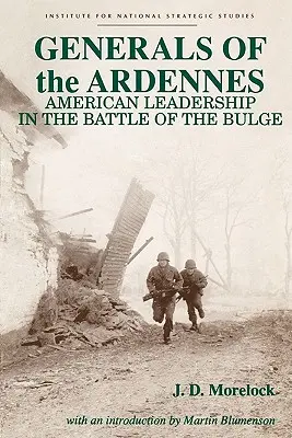 Generałowie Ardenów: Amerykańskie przywództwo w bitwie o wybrzuszenie - Generals of the Ardennes: American Leadership in the Battle of the Bulge