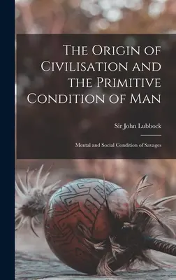Pochodzenie cywilizacji i prymitywny stan człowieka [mikroforma]: Mentalna i społeczna kondycja dzikusów - The Origin of Civilisation and the Primitive Condition of Man [microform]: Mental and Social Condition of Savages
