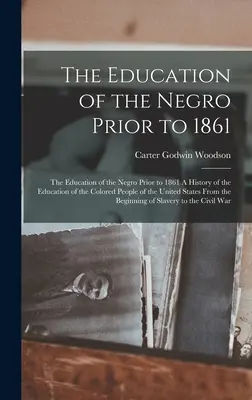 Edukacja Murzynów przed 1861 r: The Education of the Negro Before to 1861 A History of the Education of the Colored People of the United Stat - The Education of the Negro Prior to 1861: The Education of the Negro Prior to 1861 A History of the Education of the Colored People of the United Stat