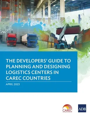 Przewodnik dewelopera po planowaniu i projektowaniu centrów logistycznych w krajach CAREC - The Developer's Guide to Planning and Designing Logistics Centers in CAREC Countries