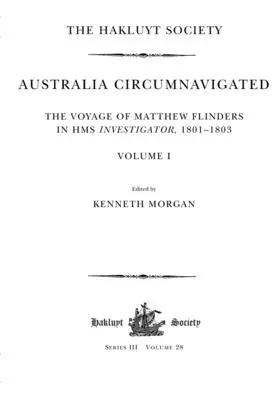 Australia okrążona. The Voyage of Matthew Flinders in HMS Investigator, 1801-1803 / Volume I: The Voyage of Matthew Flinders in HMS Investigato - Australia Circumnavigated. The Voyage of Matthew Flinders in HMS Investigator, 1801-1803 / Volume I: The Voyage of Matthew Flinders in HMS Investigato