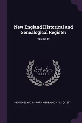 Rejestr historyczny i genealogiczny Nowej Anglii; tom 19 - New England Historical and Genealogical Register; Volume 19