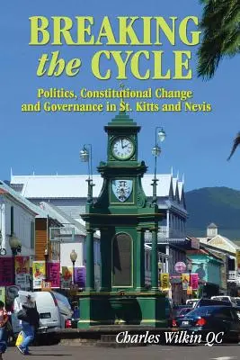 Przełamując cykl: Polityka, zmiany konstytucyjne i zarządzanie w St. Kitts i Nevis - Breaking the Cycle: Politics, Constitutional Change and Governance in St Kitts and Nevis