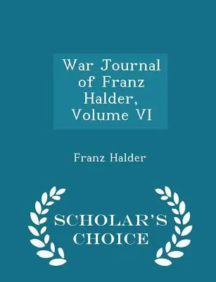 Dziennik wojenny Franza Haldera, tom VI - Scholar's Choice Edition - War Journal of Franz Halder, Volume VI - Scholar's Choice Edition