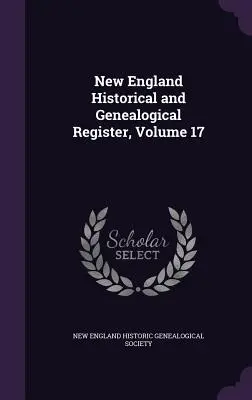 Rejestr historyczny i genealogiczny Nowej Anglii, tom 17 - New England Historical and Genealogical Register, Volume 17