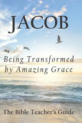 Jacob: Przemienieni przez zdumiewającą łaskę - Jacob: Being Transformed by Amazing Grace