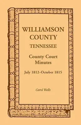 Hrabstwo Williamson, Tennessee, Protokoły sądu hrabstwa, lipiec 1812-październik 1815 - Williamson County, Tennessee County Court Minutes, July 1812-October 1815