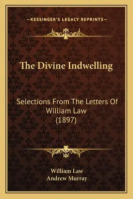 The Divine Indwelling: Wybór z listów Williama Law (1897) - The Divine Indwelling: Selections From The Letters Of William Law (1897)