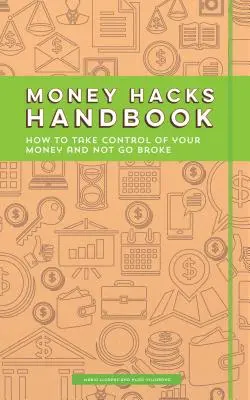 Podręcznik hacków finansowych: Jak przejąć kontrolę nad swoimi pieniędzmi i nie zbankrutować? - Money Hacks Handbook: How to Take Control of Your Money and Not Go Broke