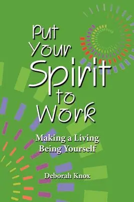 Uwolnij swojego ducha: Jak zarabiać na życie będąc sobą - Put Your Spirit to Work: Making a Living Being Yourself