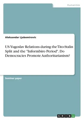 Stosunki amerykańsko-jugosłowiańskie podczas rozłamu Tito-Stalin i okresu informbiro”. Czy demokracje promują autorytaryzm?” - US-Yugoslav Relations during the Tito-Stalin Split and the Informbiro Period