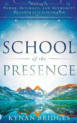 Szkoła Obecności: Chodzenie w mocy, intymności i autorytecie na ziemi, tak jak w niebie - School of the Presence: Walking in Power, Intimacy, and Authority on Earth as it is in Heaven