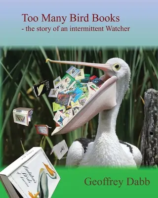 Zbyt wiele książek o ptakach: Historia przerywanego obserwatora - Too Many Bird Books: The Story of an Intermittent Watcher