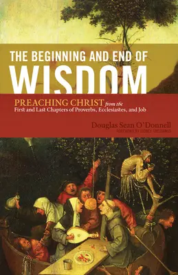 Początek i koniec mądrości: Głoszenie Chrystusa z pierwszych i ostatnich rozdziałów Księgi Przysłów, Kaznodziei i Hioba - The Beginning and End of Wisdom: Preaching Christ from the First and Last Chapters of Proverbs, Ecclesiastes, and Job