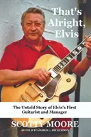 That's Alright, Elvis: Nieopowiedziana historia pierwszego gitarzysty i menedżera Elvisa, Scotty'ego Moore'a - That's Alright, Elvis: The Untold Story of Elvis's First Guitarist and Manager, Scotty Moore