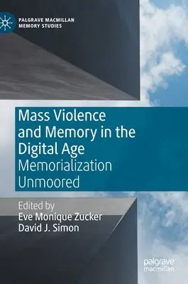 Masowa przemoc i pamięć w erze cyfrowej: Memorialization Unmoored - Mass Violence and Memory in the Digital Age: Memorialization Unmoored