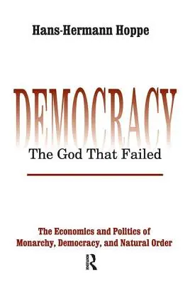 Demokracja - Bóg, który zawiódł: Ekonomia i polityka monarchii, demokracji i porządku naturalnego - Democracy - The God That Failed: The Economics and Politics of Monarchy, Democracy and Natural Order