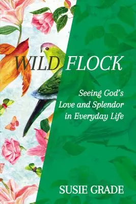 Dzikie stado: Dostrzeganie Bożej miłości i blasku w codziennym życiu - Wild Flock: Seeing God's Love and Splendor in Everyday Life